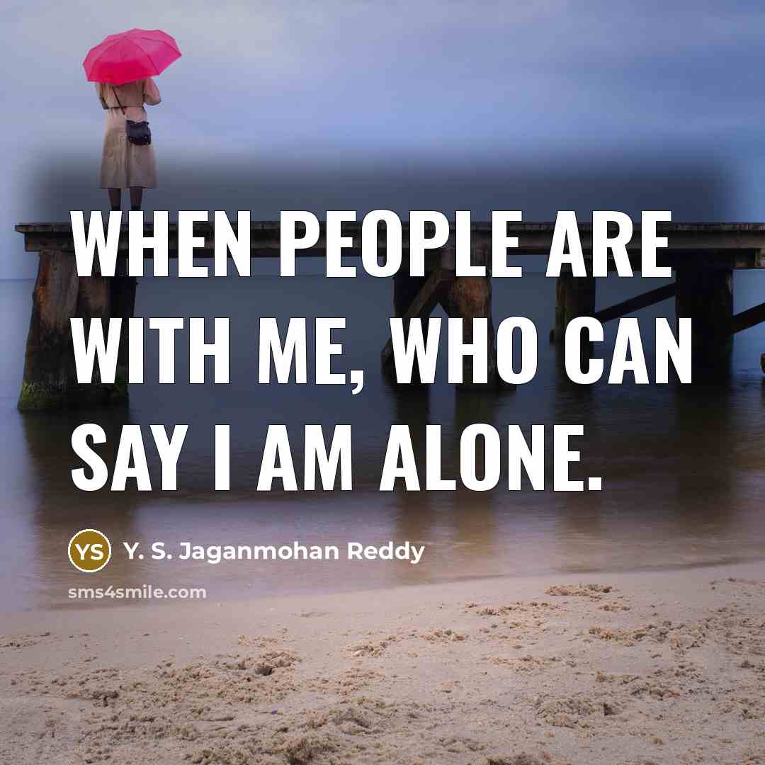 “When people are with me, who can say I am alone.” quote by Y. S. Jaganmohan Reddy
