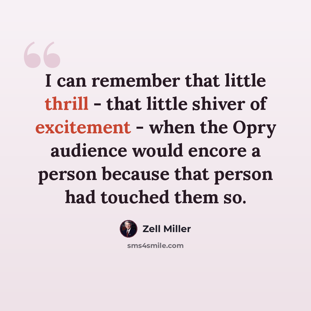 “I can remember that little thrill - that little shiver of excitement - when the Opry audience would encore a person because that person had touched them so.” quote by Zell Miller