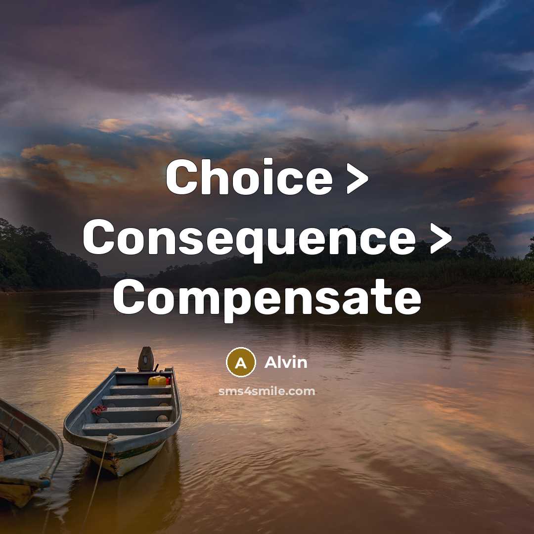 “Choice > Consequence > Compensate” quote by Alvin