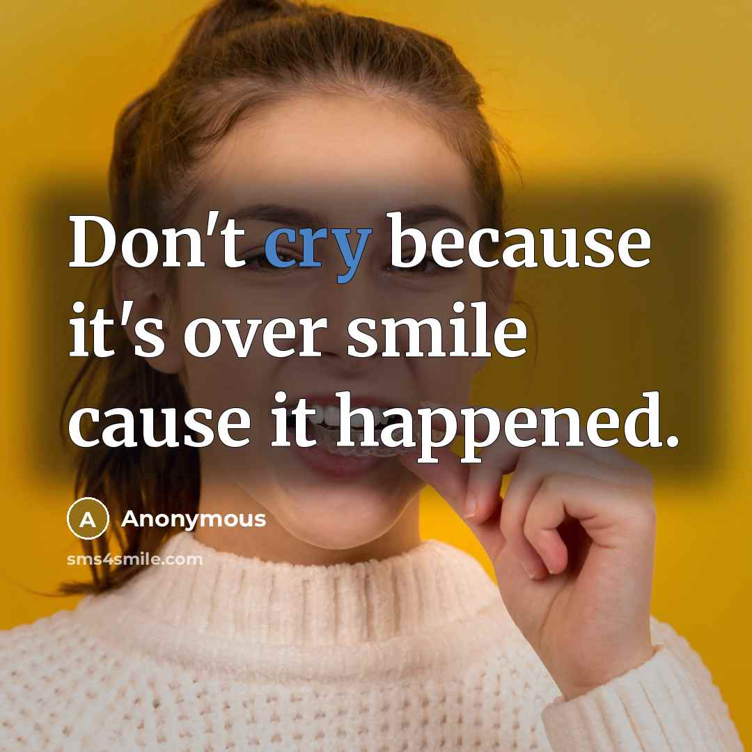 “Don't cry because it's over smile cause it happened.” quote by Anonymous