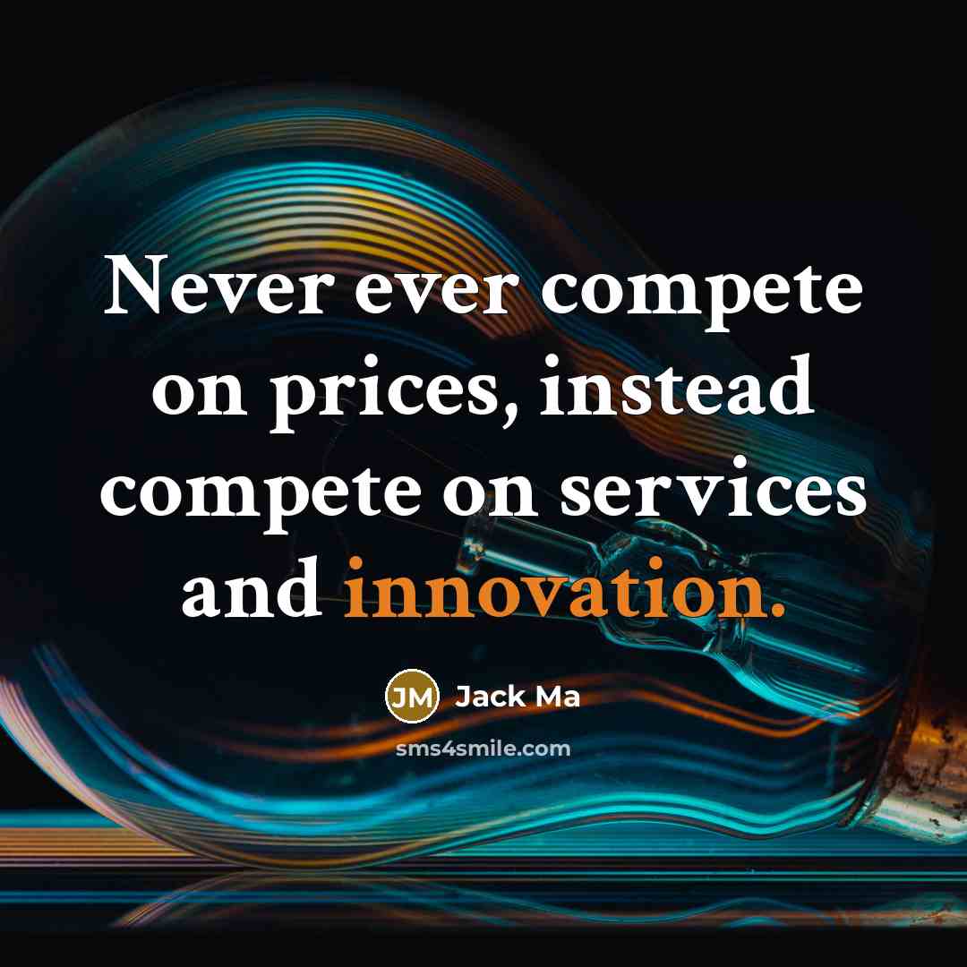 “Never ever compete on prices, instead compete on services and innovation.” quote by Jack Ma