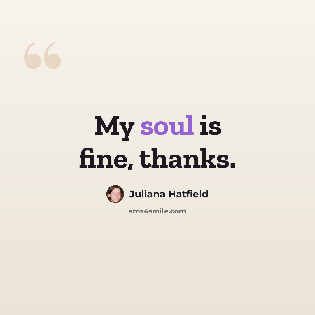“My soul is fine, thanks.” quote by Juliana Hatfield