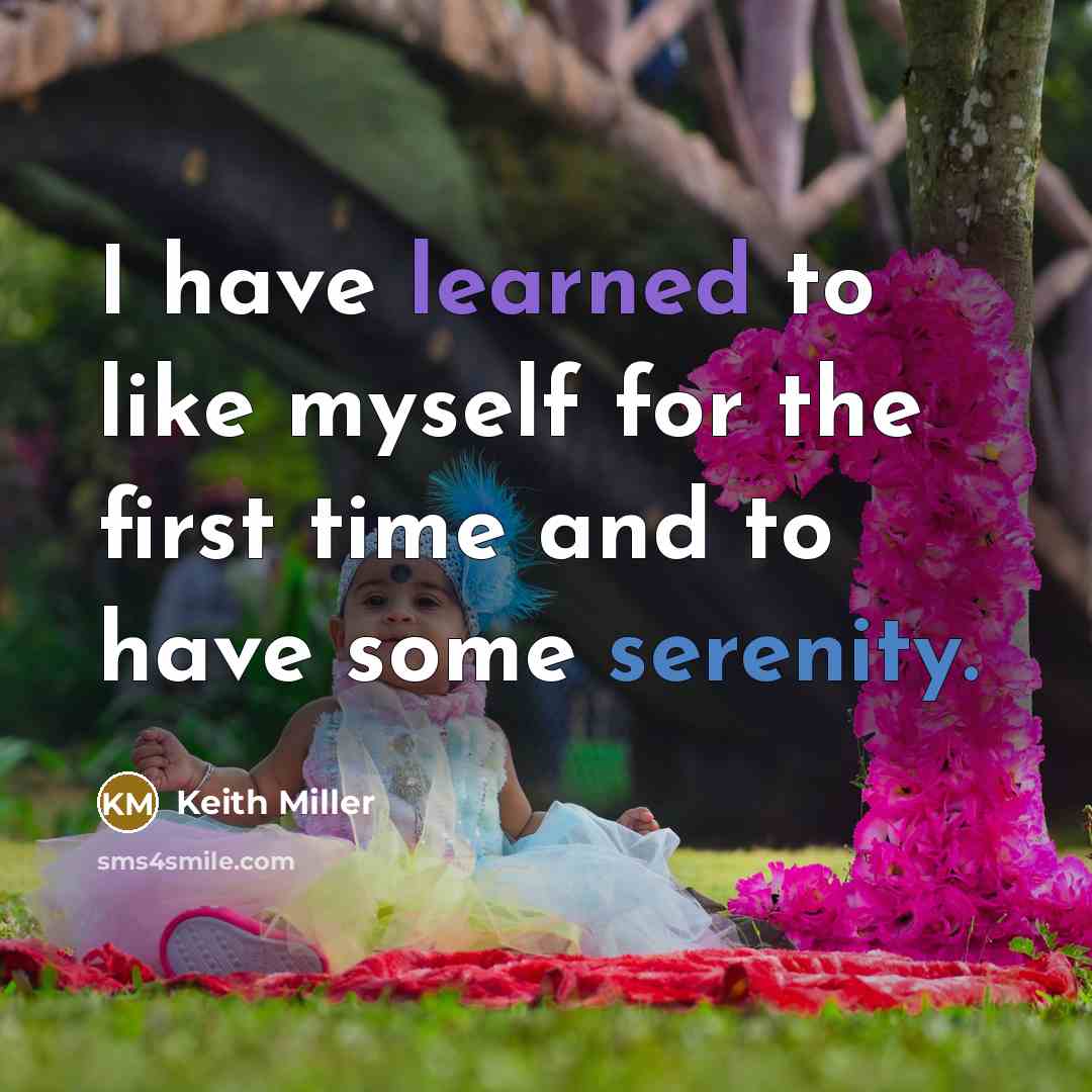 “I have learned to like myself for the first time and to have some serenity.” quote by Keith Miller