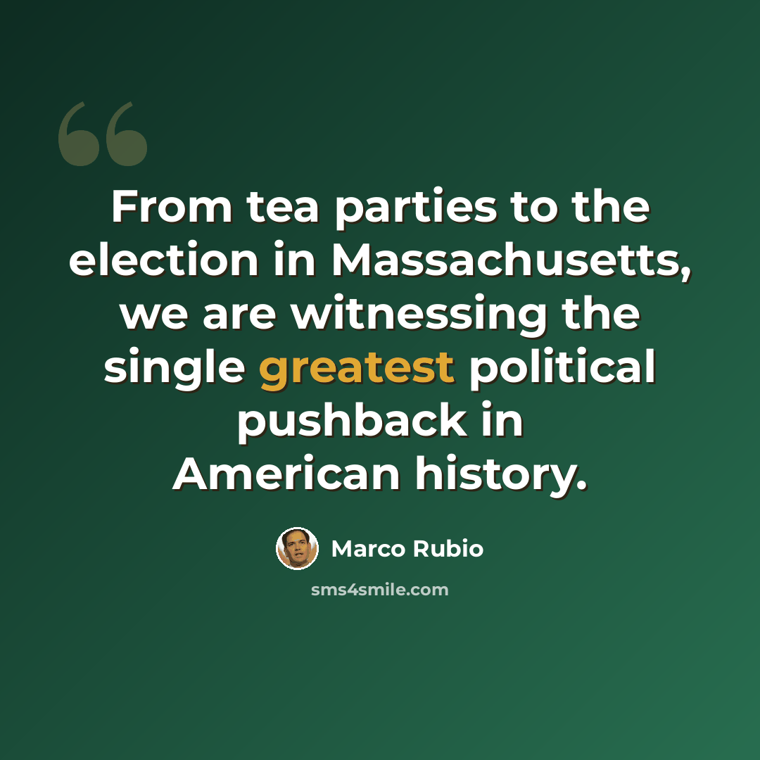 “From tea parties to the election in Massachusetts, we are witnessing the single greatest political pushback in American history.” quote by Marco Rubio
