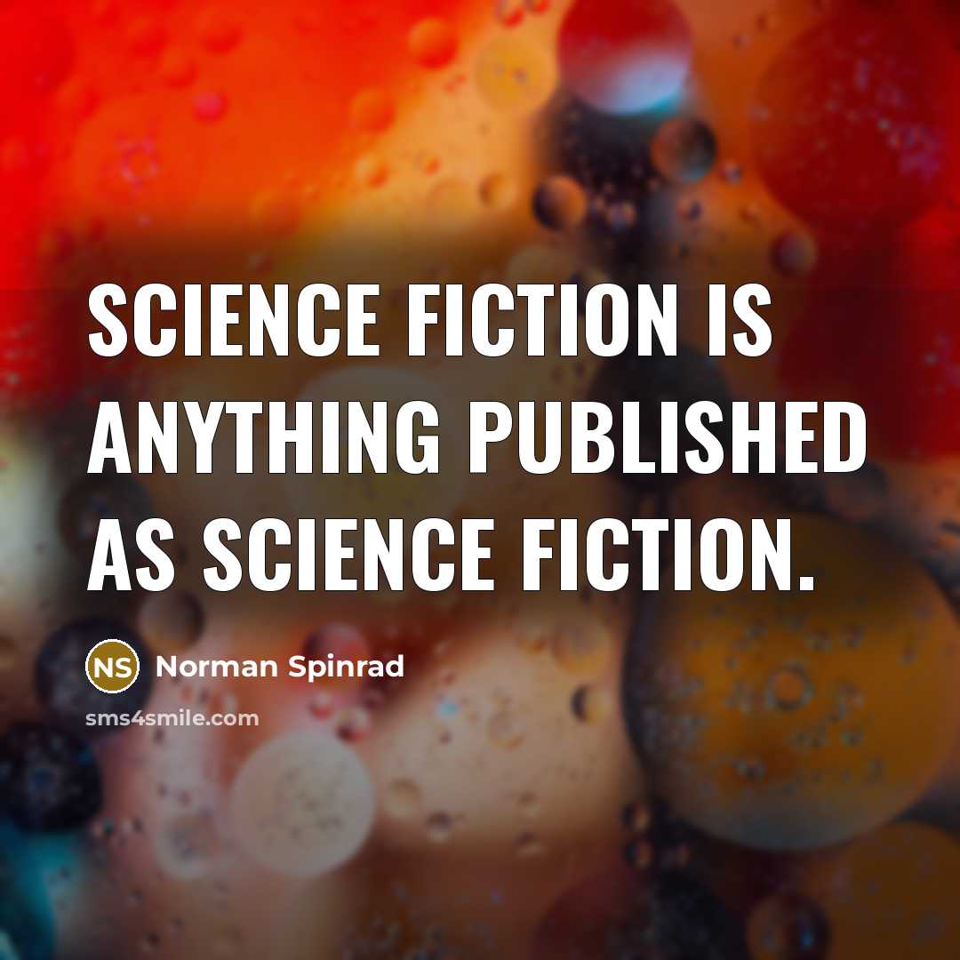 “Science fiction is anything published as science fiction.” quote by Norman Spinrad