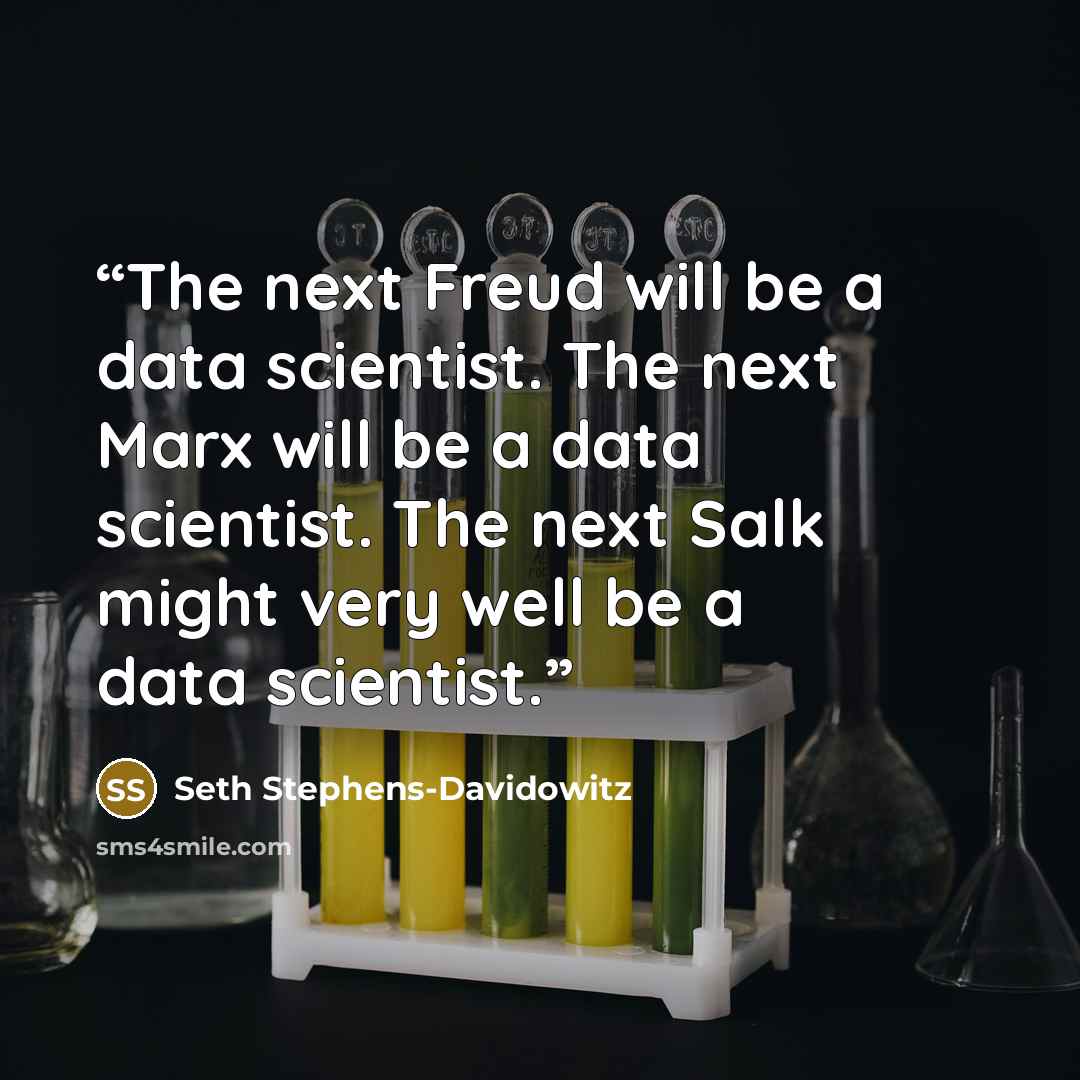 “The next Freud will be a data scientist. The next Marx will be a data scientist. The next Salk might very well be a data scientist.” quote by Seth Stephens-Davidowitz