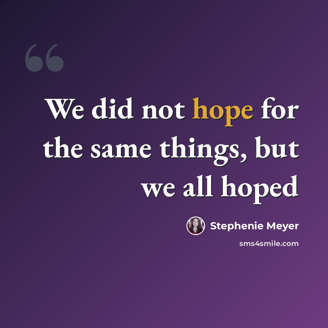 “We did not hope for the same things, but we all hoped” quote by Stephenie Meyer