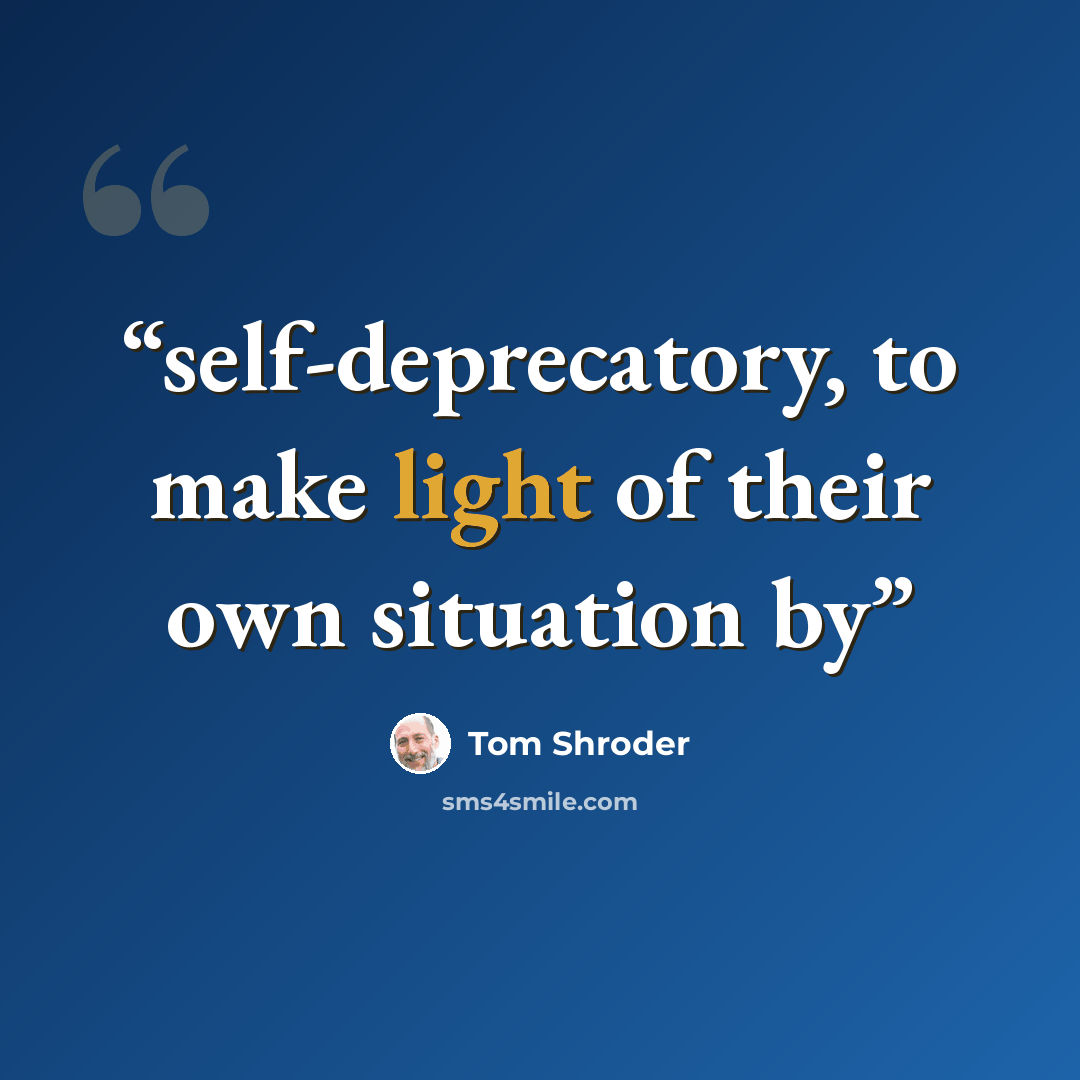 “self-deprecatory, to make light of their own situation by” quote by Tom Shroder