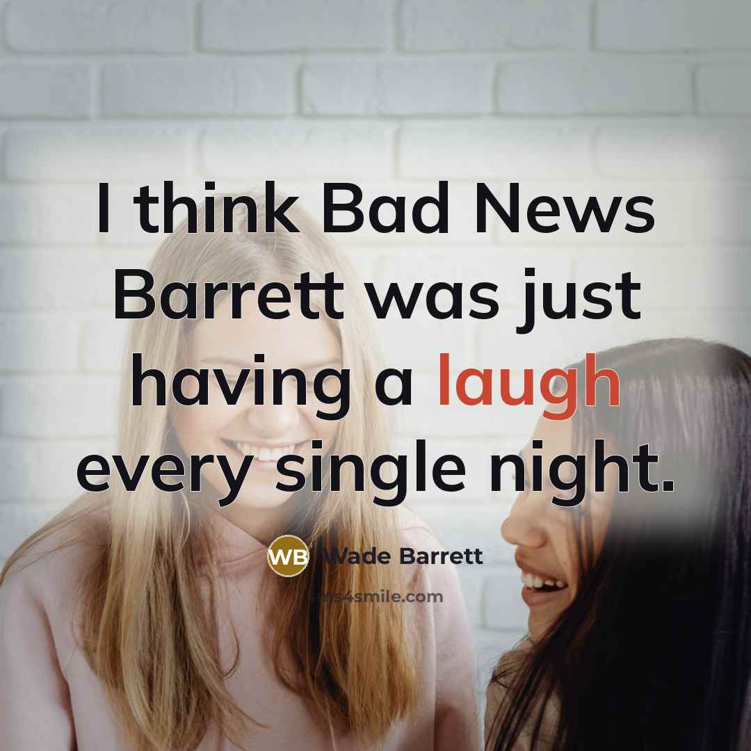 “I think Bad News Barrett was just having a laugh every single night.” quote by Wade Barrett