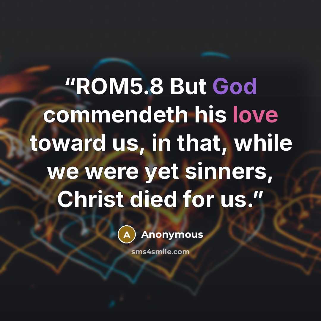 “ROM5.8 But God commendeth his love toward us, in that, while we were yet sinners, Christ died for us.” quote by Anonymous