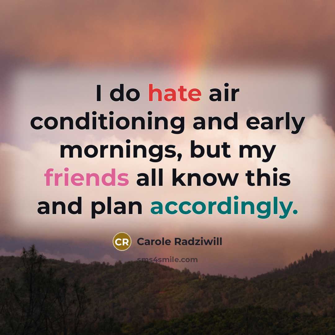 “I do hate air conditioning and early mornings, but my friends all know this and plan accordingly.” quote by Carole Radziwill