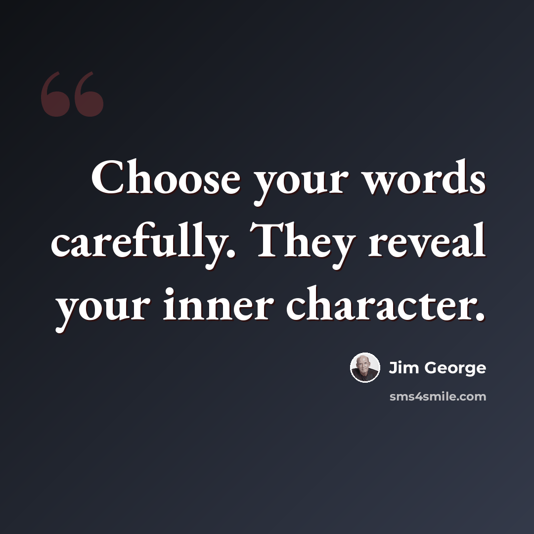 “Choose your words carefully. They reveal your inner character.” quote by Jim George