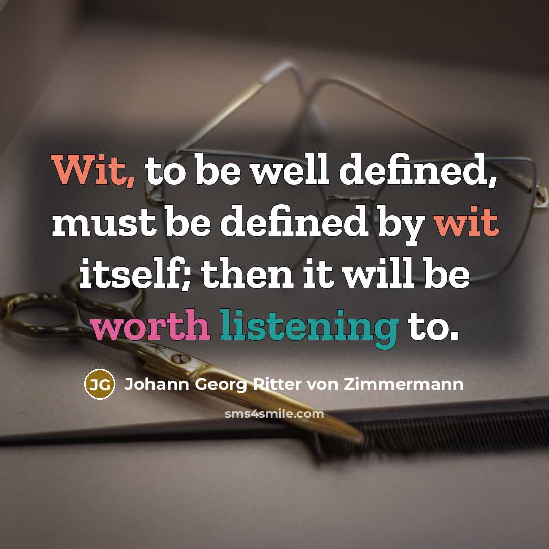 “Wit, to be well defined, must be defined by wit itself; then it will be worth listening to.” quote by Johann Georg Ritter von Zimmermann