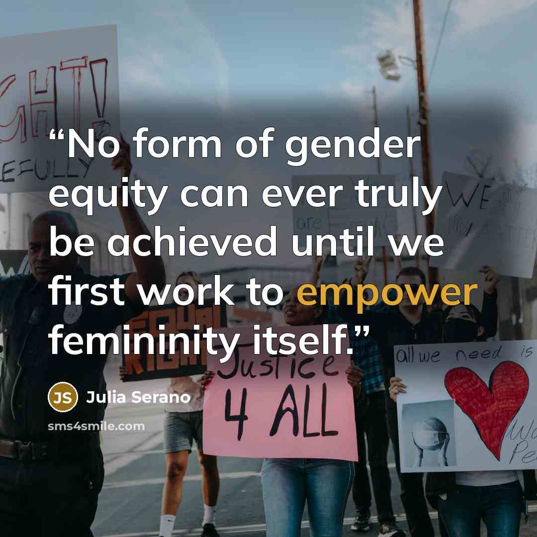 “No form of gender equity can ever truly be achieved until we first work to empower femininity itself.” quote by Julia Serano