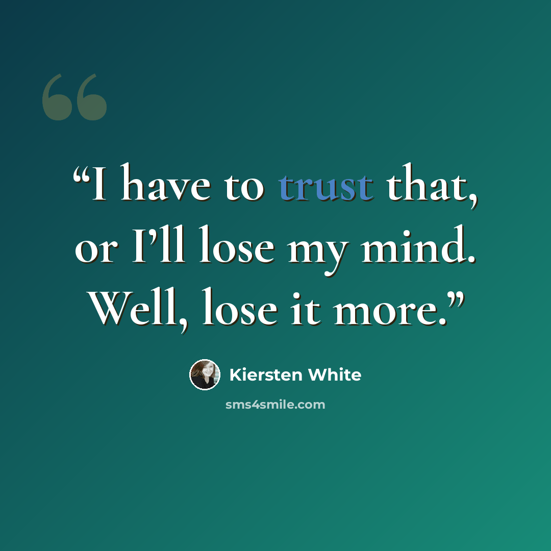 “I have to trust that, or I’ll lose my mind. Well, lose it more.” quote by Kiersten White