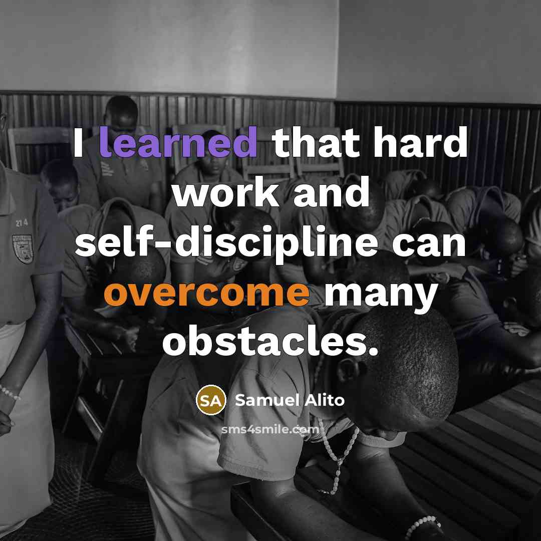 “I learned that hard work and self-discipline can overcome many obstacles.” quote by Samuel Alito