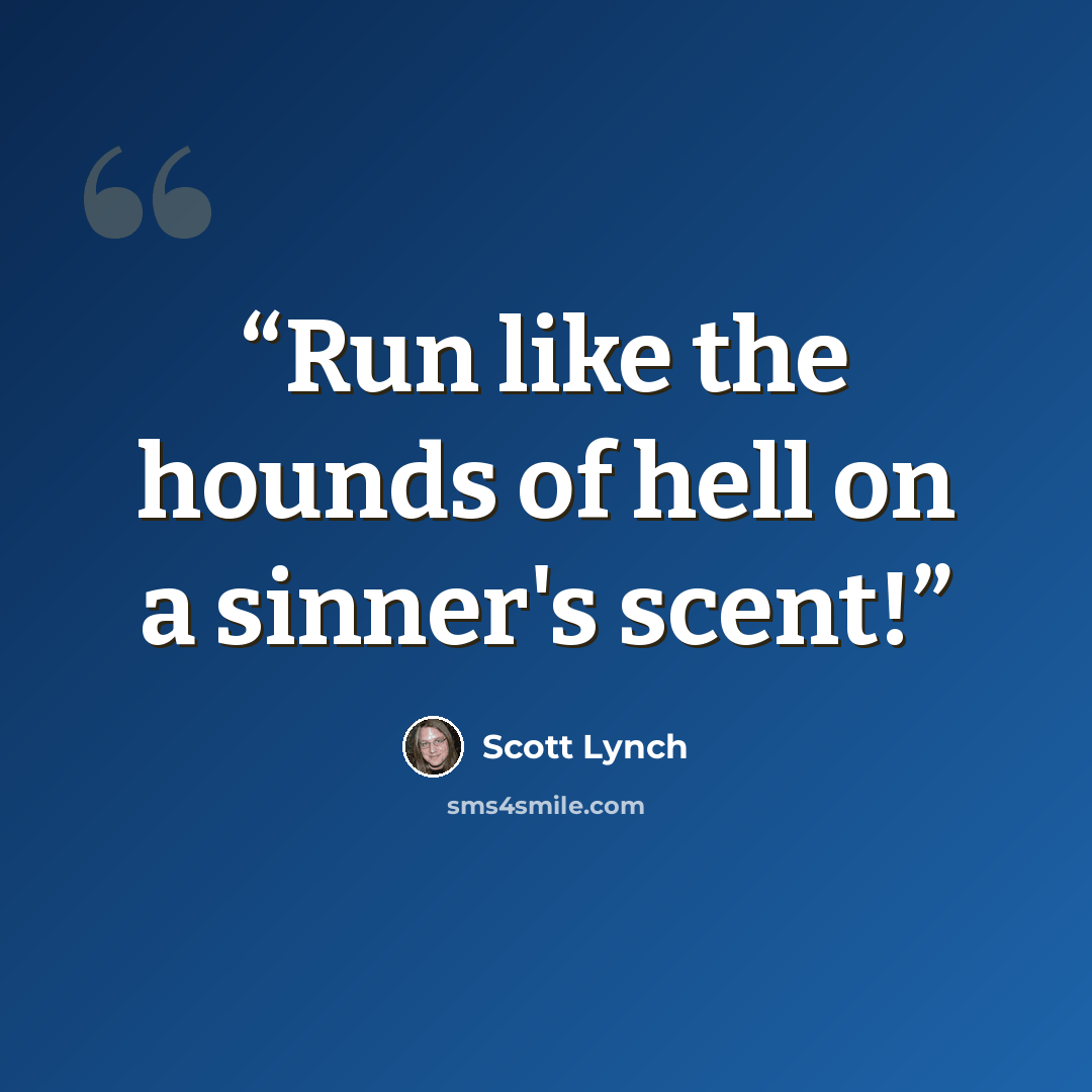 “Run like the hounds of hell on a sinner's scent!” quote by Scott Lynch