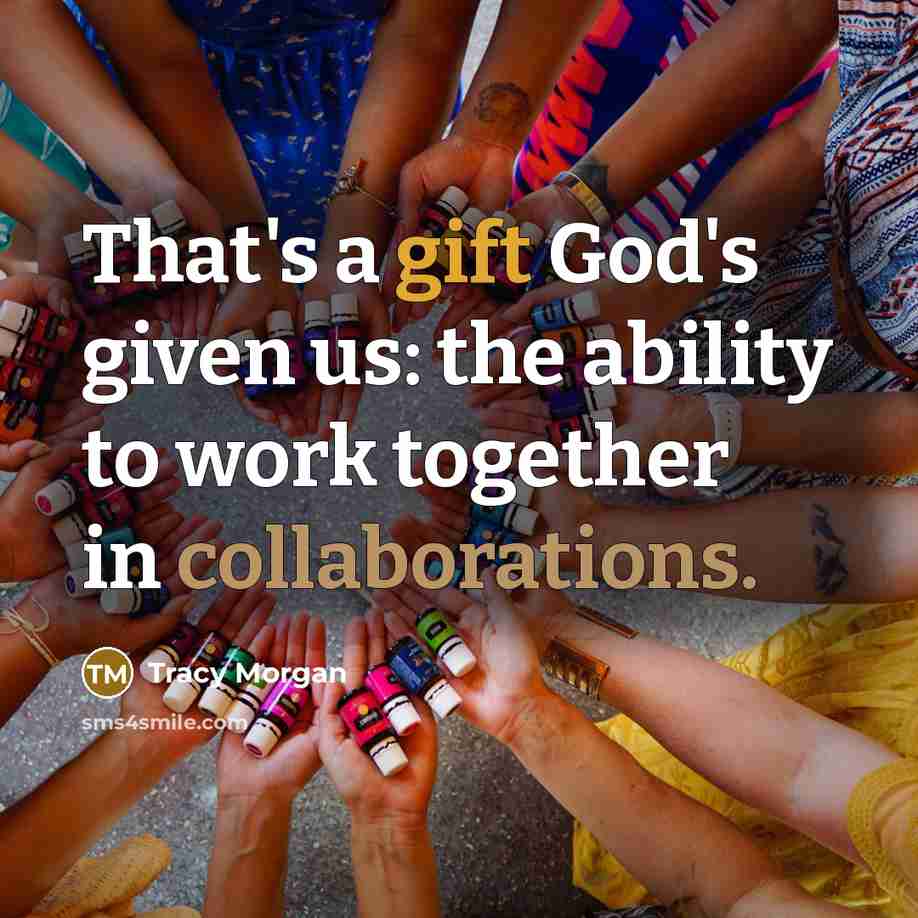 “That's a gift God's given us: the ability to work together in collaborations.” quote by Tracy Morgan