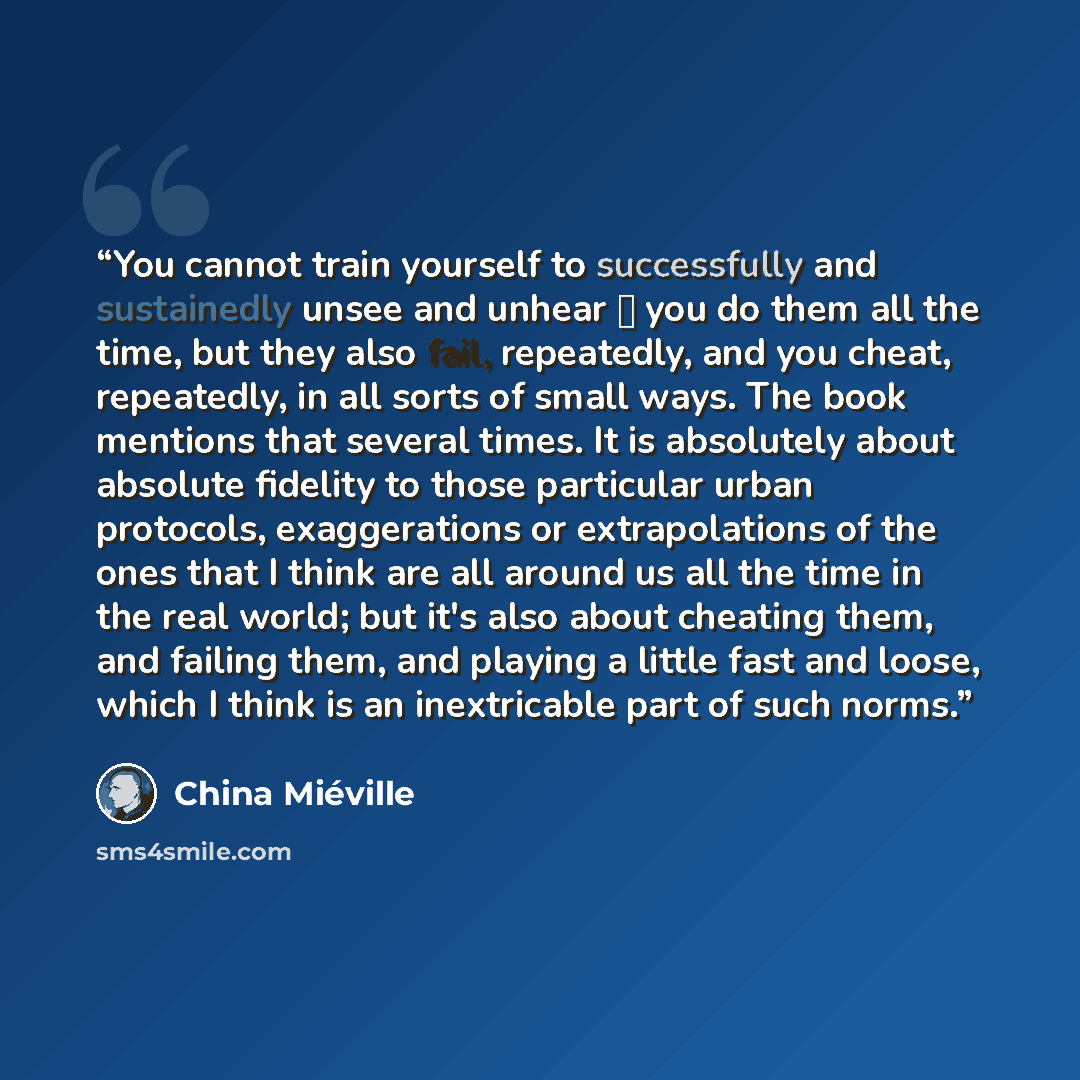 “You cannot train yourself to successfully and sustainedly unsee and unhear  you do them all the time, but they also fail, repeatedly, and you cheat, repeatedly, in all sorts of small ways. The book mentions that several times. It is absolutely about absolute fidelity to those particular urban…” quote by China Miéville