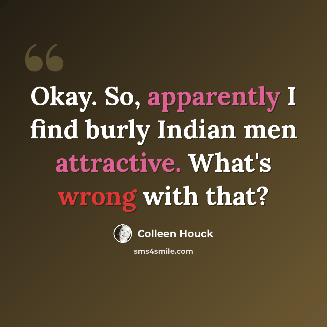 “Okay. So, apparently I find burly Indian men attractive. What's wrong with that?” quote by Colleen Houck