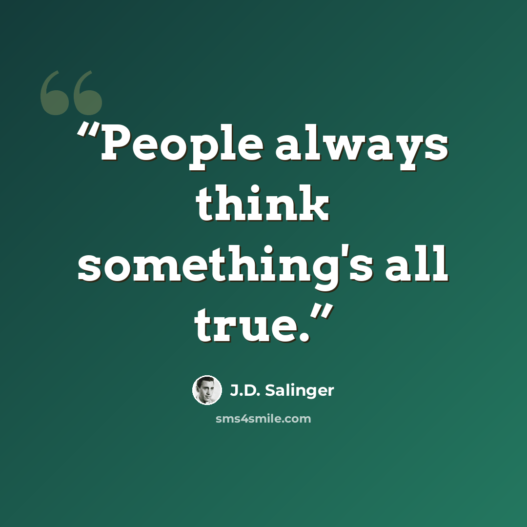 “People always think something's all true.” quote by J.D. Salinger