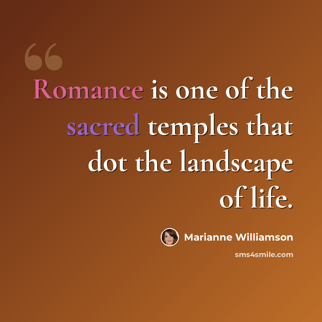 “Romance is one of the sacred temples that dot the landscape of life.” quote by Marianne Williamson