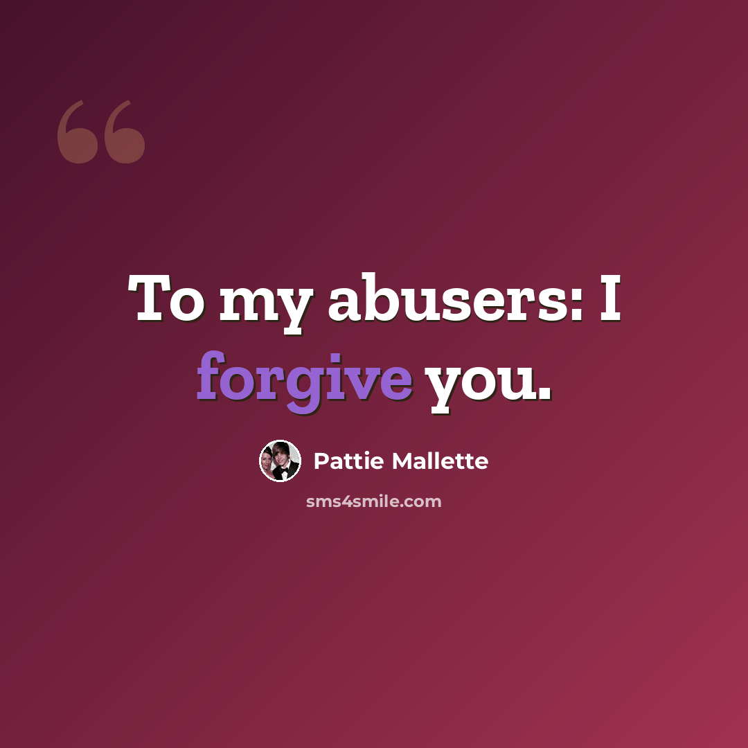 “To my abusers: I forgive you.” quote by Pattie Mallette