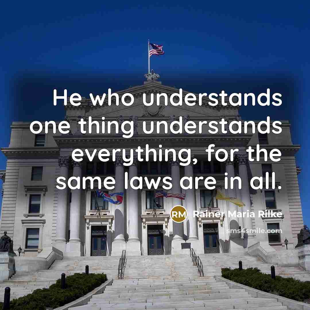 “He who understands one thing understands everything, for the same laws are in all.” quote by Rainer Maria Rilke