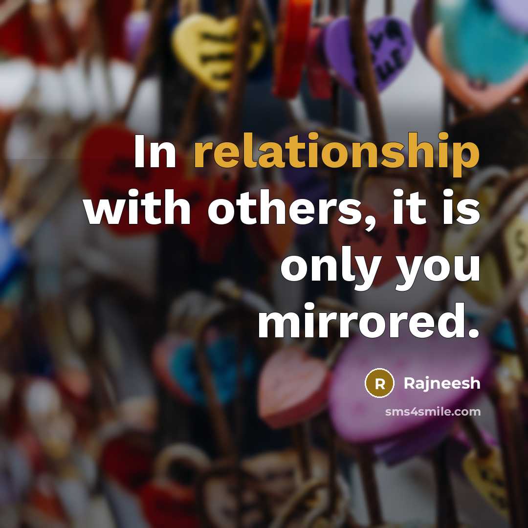 “In relationship with others, it is only you mirrored.” quote by Rajneesh