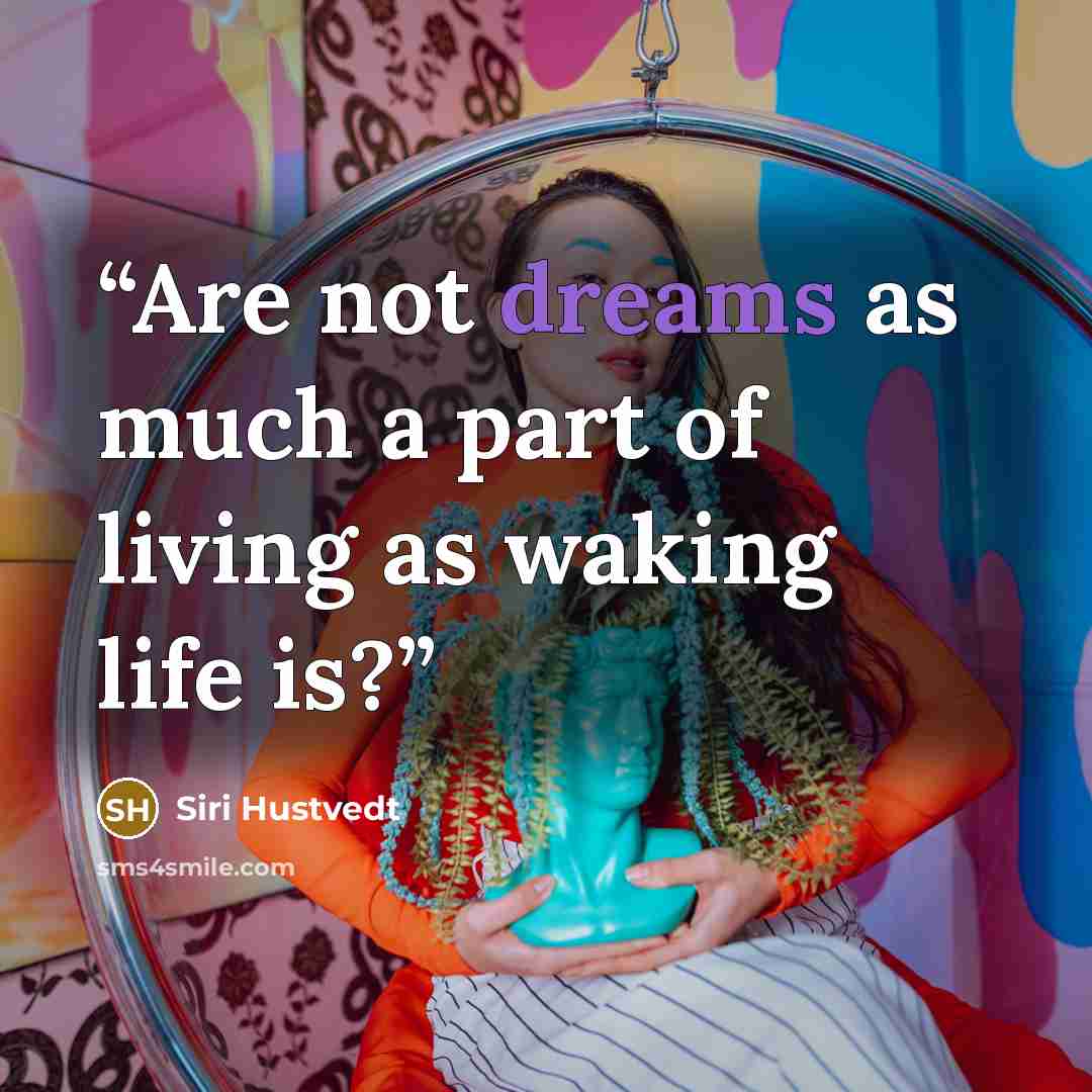 “Are not dreams as much a part of living as waking life is?” quote by Siri Hustvedt