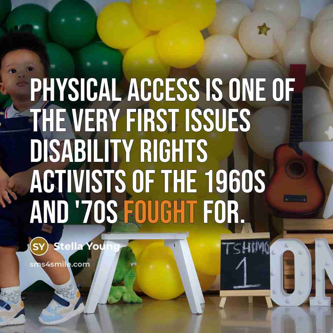 “Physical access is one of the very first issues disability rights activists of the 1960s and '70s fought for.” quote by Stella Young