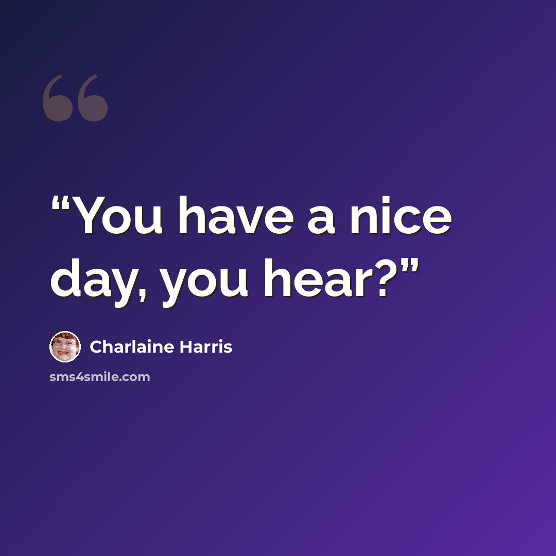 “You have a nice day, you hear?” quote by Charlaine Harris