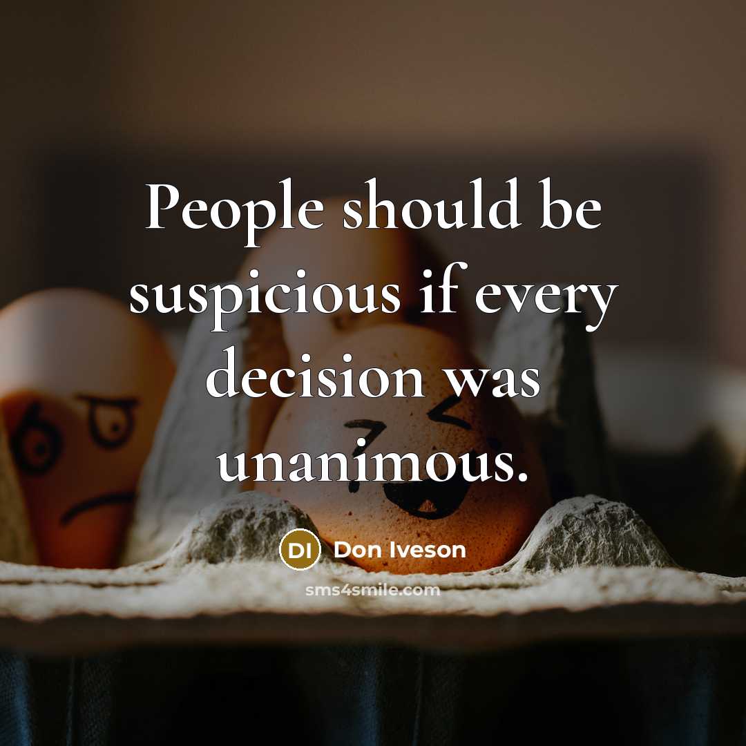 “People should be suspicious if every decision was unanimous.” quote by Don Iveson