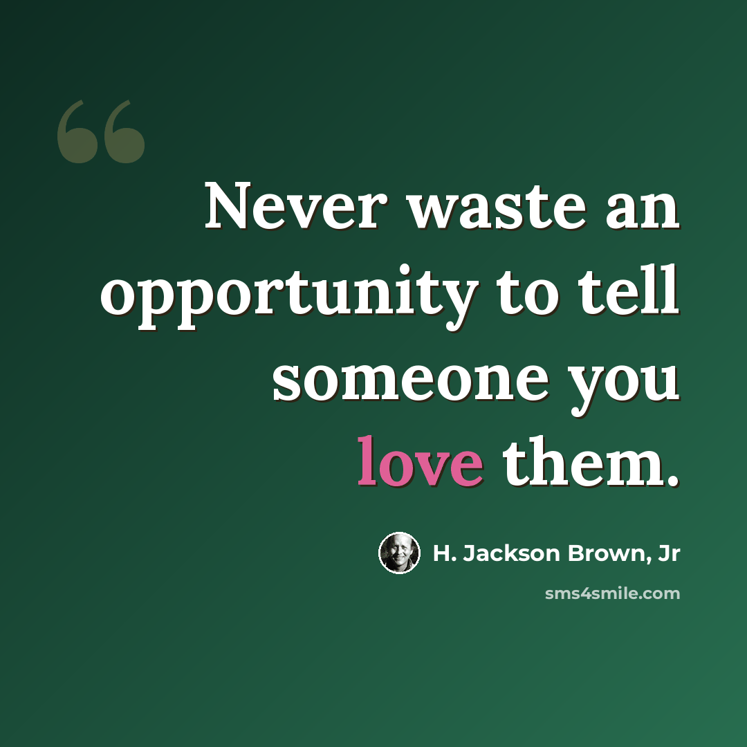 “Never waste an opportunity to tell someone you love them.” quote by H. Jackson Brown, Jr