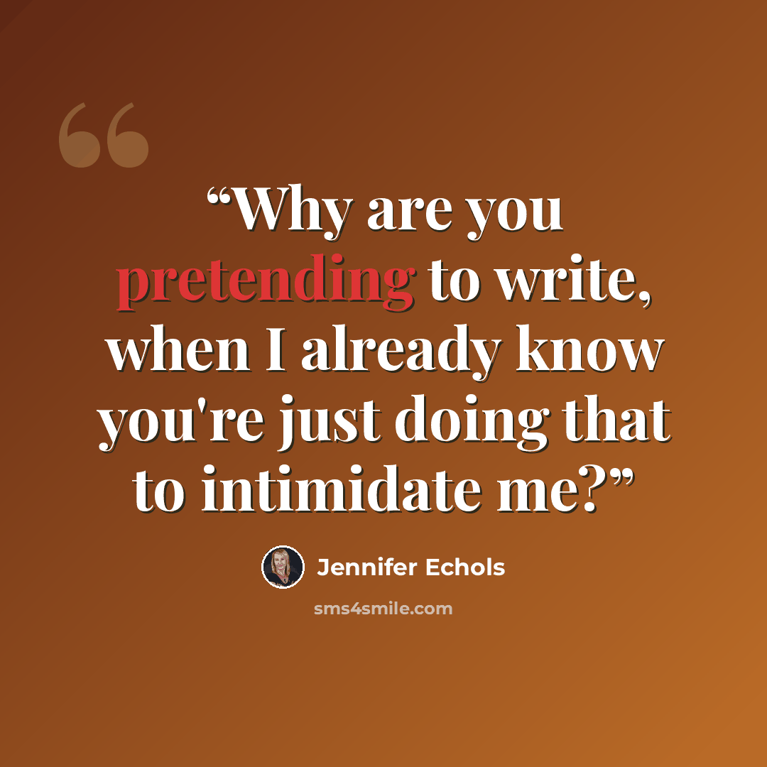 “Why are you pretending to write, when I already know you're just doing that to intimidate me?” quote by Jennifer Echols