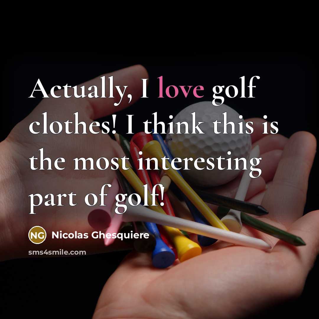 “Actually, I love golf clothes! I think this is the most interesting part of golf!” quote by Nicolas Ghesquiere
