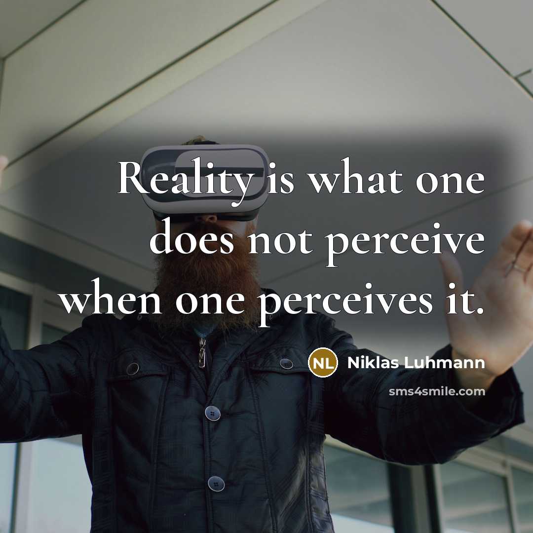 “Reality is what one does not perceive when one perceives it.” quote by Niklas Luhmann