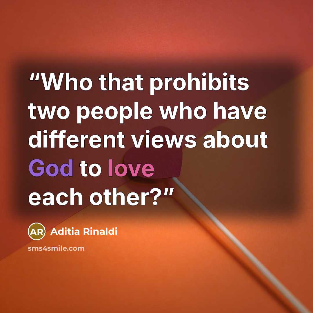“Who that prohibits two people who have different views about God to love each other?” quote by Aditia Rinaldi