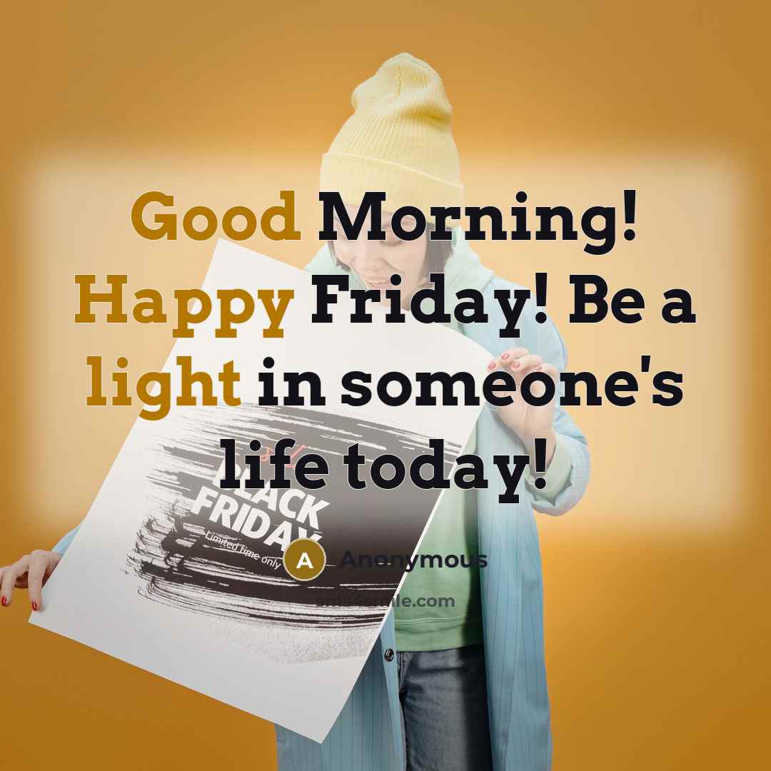 “Good Morning! Happy Friday! Be a light in someone's life today!” quote by Anonymous