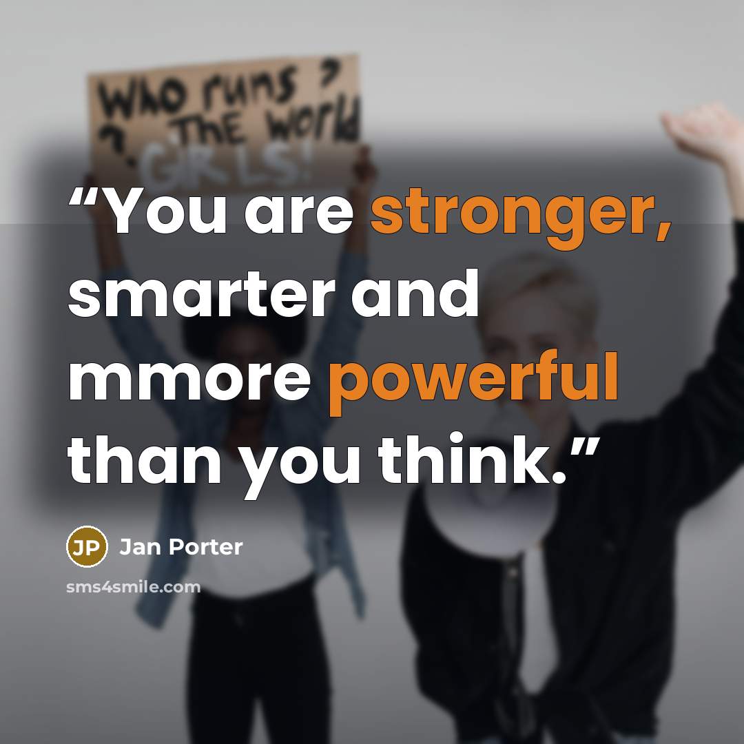 “You are stronger, smarter and mmore powerful than you think.” quote by Jan Porter