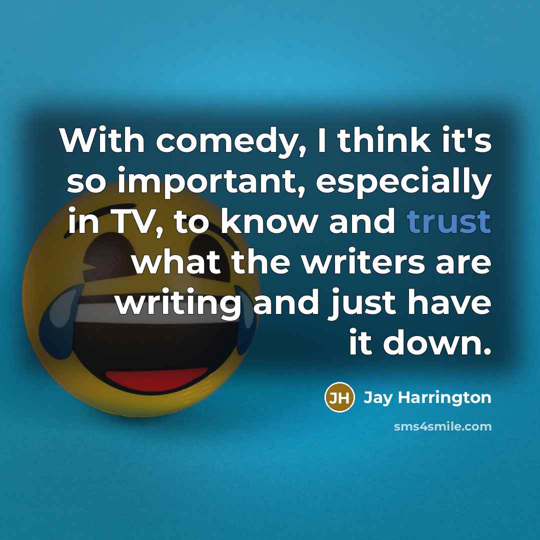 “With comedy, I think it's so important, especially in TV, to know and trust what the writers are writing and just have it down.” quote by Jay Harrington