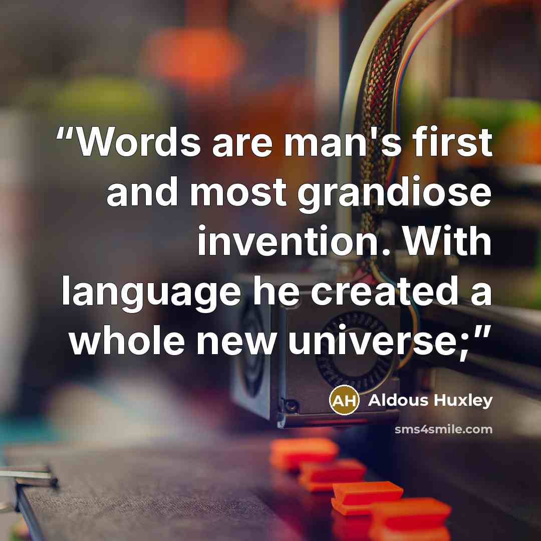 “Words are man's first and most grandiose invention. With language he created a whole new universe;” quote by Aldous Huxley