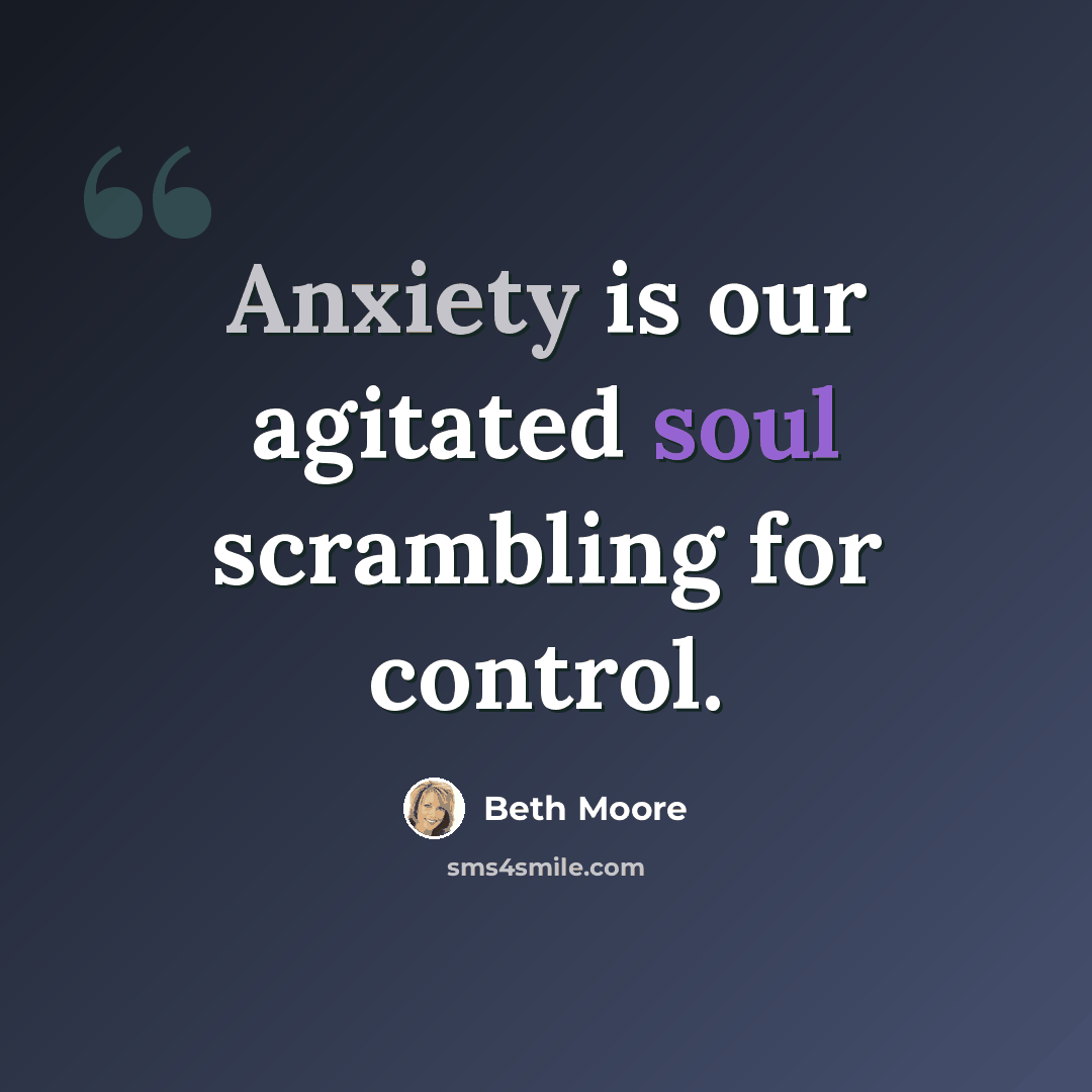 “Anxiety is our agitated soul scrambling for control.” quote by Beth Moore