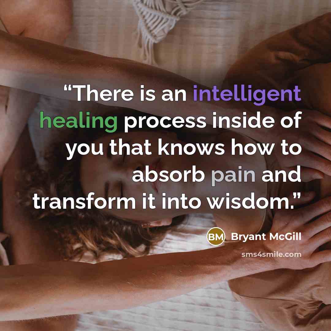 “There is an intelligent healing process inside of you that knows how to absorb pain and transform it into wisdom.” quote by Bryant McGill