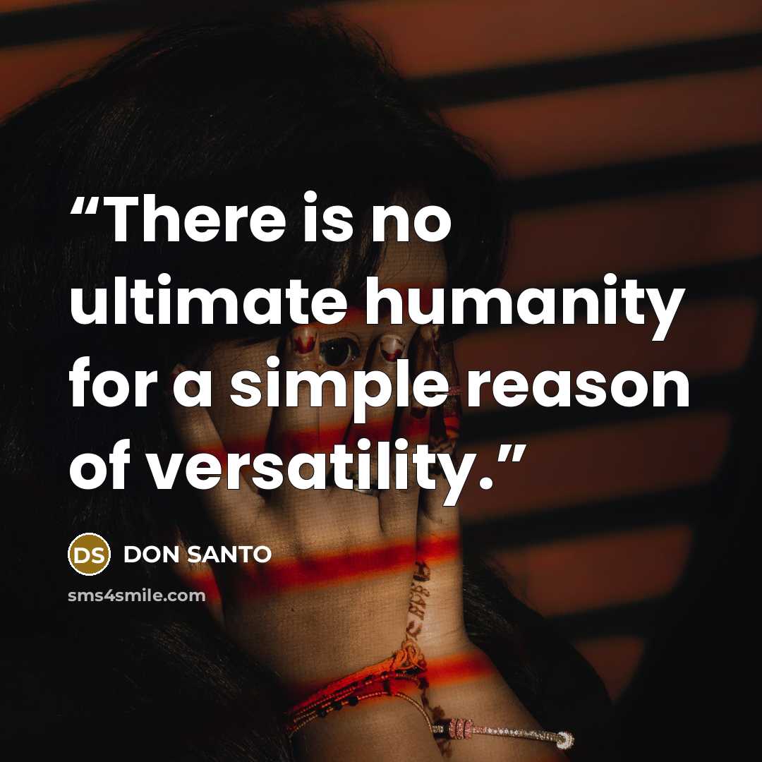 “There is no ultimate humanity for a simple reason of versatility.” quote by DON SANTO