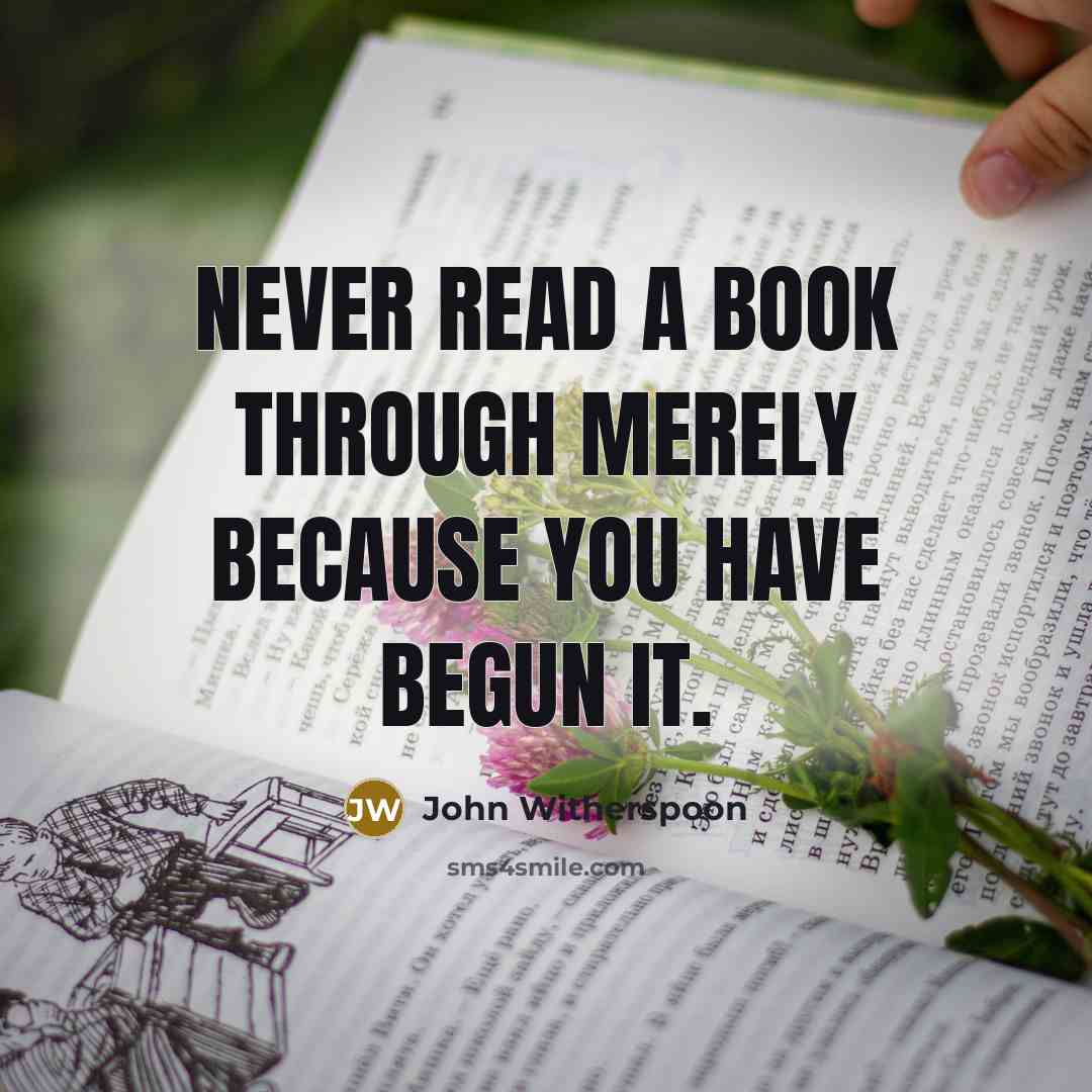 “Never read a book through merely because you have begun it.” quote by John Witherspoon