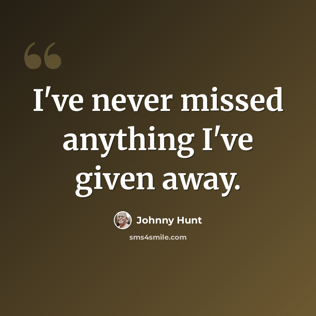 “I've never missed anything I've given away.” quote by Johnny Hunt