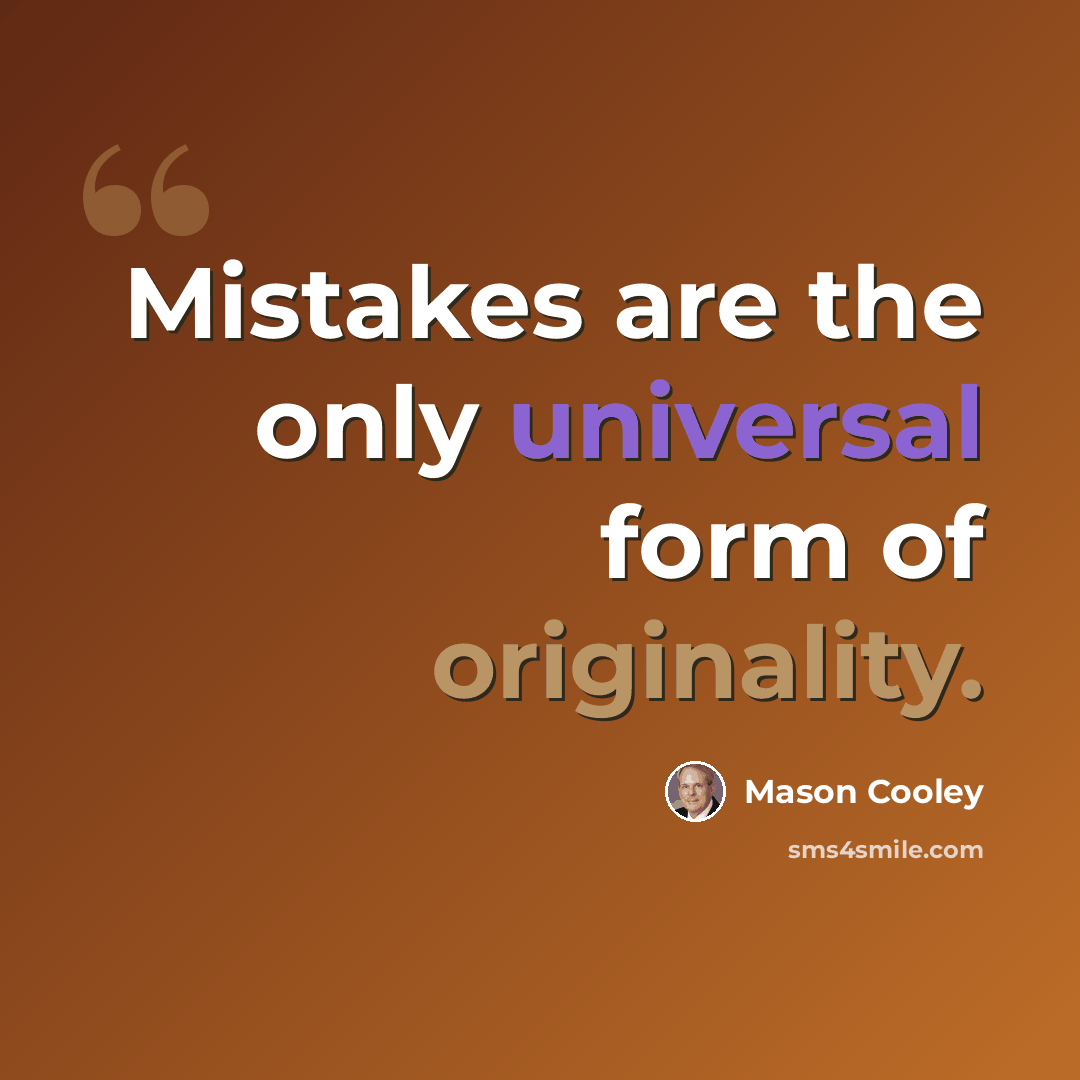 “Mistakes are the only universal form of originality.” quote by Mason Cooley