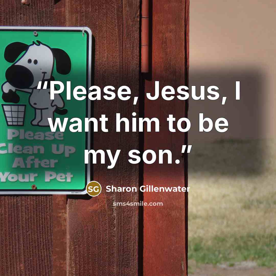 “Please, Jesus, I want him to be my son.” quote by Sharon Gillenwater