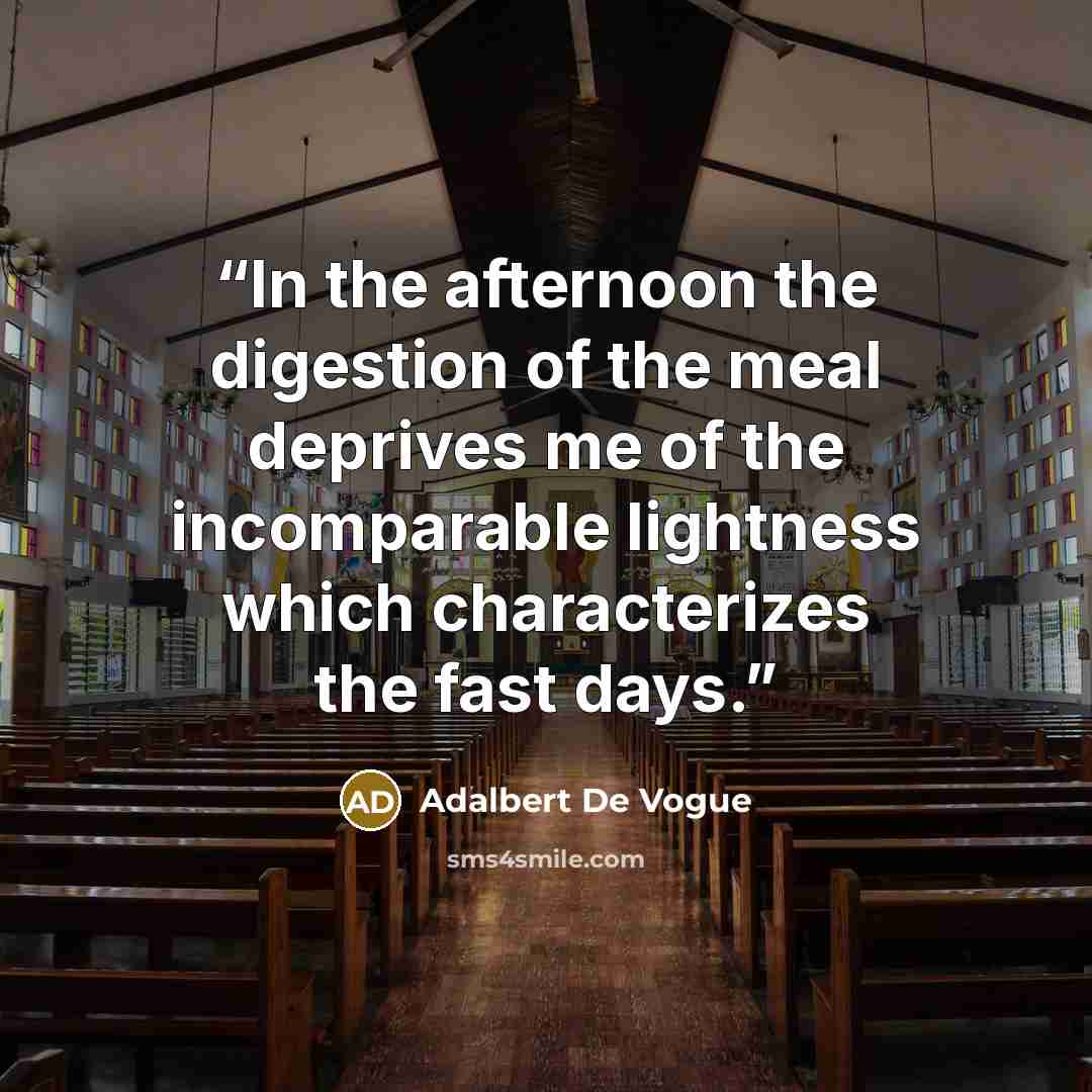 “In the afternoon the digestion of the meal deprives me of the incomparable lightness which characterizes the fast days.” quote by Adalbert De Vogue